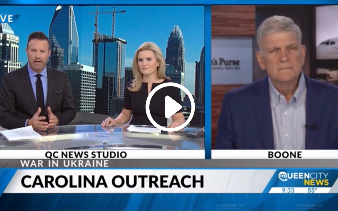 Franklin Graham Announces Samaritan’s Purse Field Hospitals and Airlift in Response to Ukrainian Crisis on Queen City News