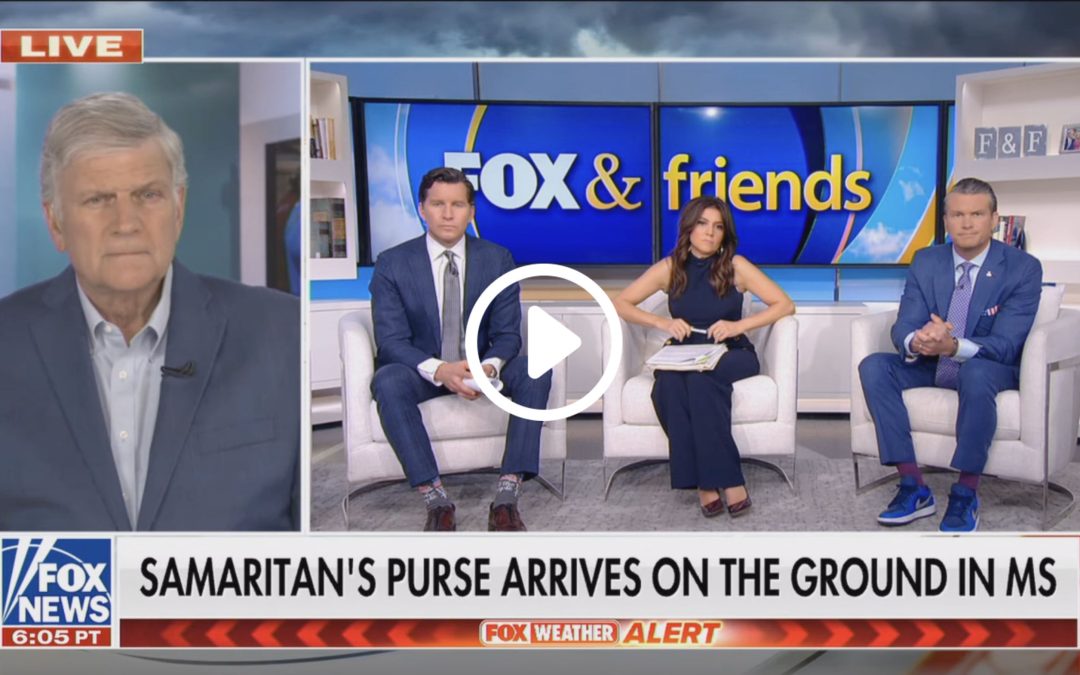 Franklin Graham on Fox & Friends to talk about Samaritan’s Purse response following tornadoes in Mississippi